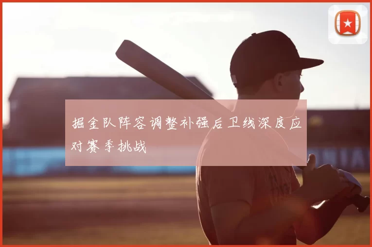 掘金队阵容调整补强后卫线深度应对赛季挑战