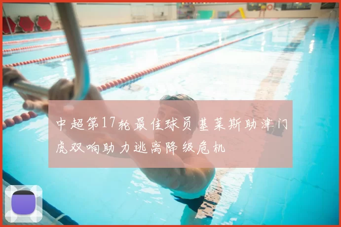 中超第17轮最佳球员基莱斯助津门虎双响助力逃离降级危机
