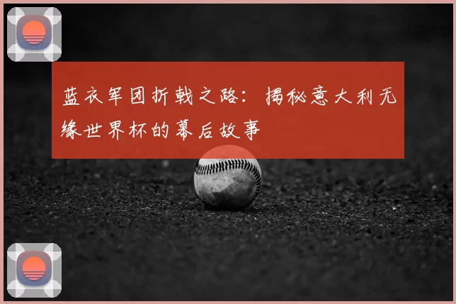 蓝衣军团折戟之路:揭秘意大利无缘世界杯的幕后故事