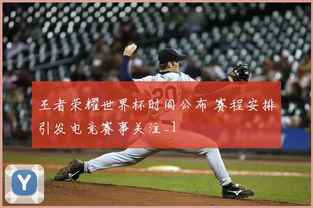 王者荣耀世界杯时间公布 赛程安排引发电竞赛事关注_1