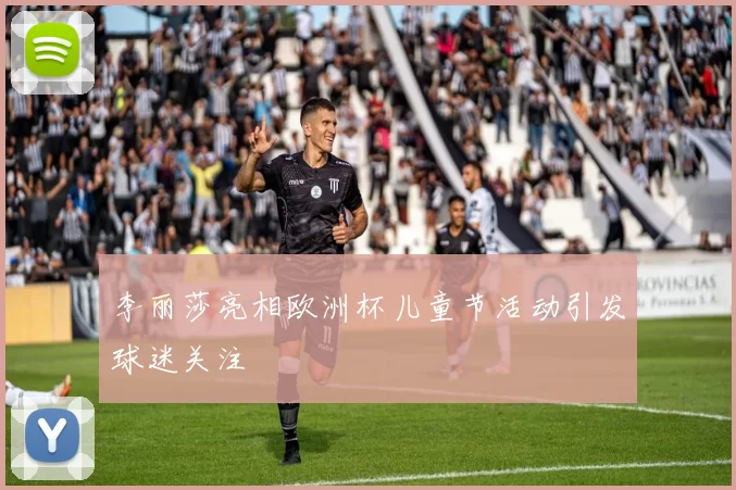 李丽莎亮相欧洲杯儿童节活动引发球迷关注
