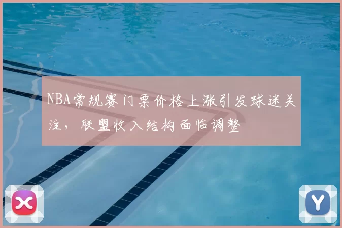 NBA常规赛门票价格上涨引发球迷关注，联盟收入结构面临调整