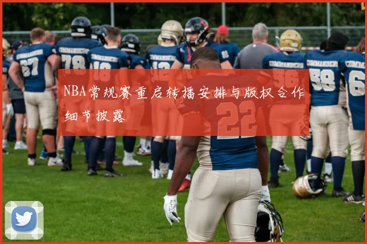 NBA常规赛重启转播安排与版权合作细节披露