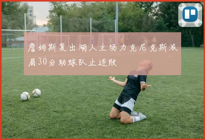詹姆斯复出湖人主场力克尼克斯浓眉30分助球队止连败