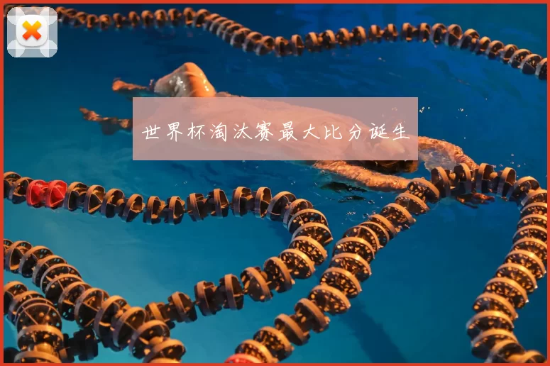 世界杯淘汰赛最大比分诞生