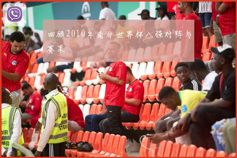 回顾2010年南非世界杯八强对阵与赛果