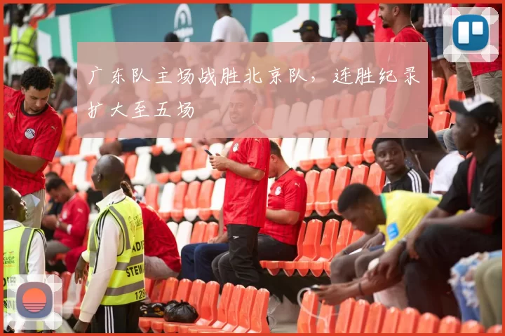 广东队主场战胜北京队,连胜纪录扩大至五场