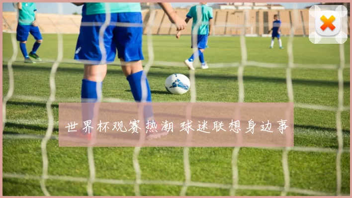 世界杯观赛热潮 球迷联想身边事