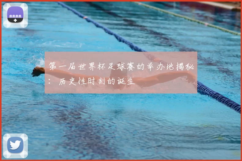 第一届世界杯足球赛的举办地揭秘:历史性时刻的诞生